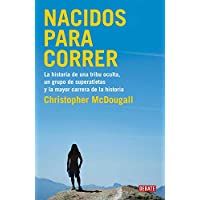 Nacidos para correr: la historia de una tribu oculta- un grupo de superatletas: La historia de una tribu oculta- un…